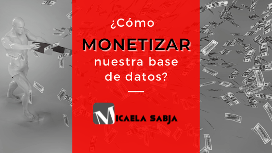 ¿Cómo monetizar nuestra base de datos? Micaela Sabja marketing digital
